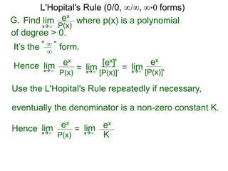 It’s the form." ∞ "
∞
Hence limx∞ = limx∞
= limx∞
ex
K
ex
P(x)
[ex]'
[P(x)]'
= limx∞
ex
[P(x)]'
Use the L'Hopital's Rule repeatedly if necessary,
eventually the denominator is a non-zero constant K.
Hence limx∞
ex
P(x)
L'Hopital's Rule (0/0, ∞/∞, ∞*0 forms)
G. ex
P(x)x∞
where p(x) is a polynomialFind lim
of degree > 0.
 