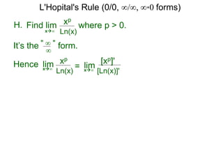 H. xp
Ln(x)x∞
It’s the form." ∞ "
∞
Hence limx∞ =
where p > 0.Find lim
limx∞
xp
Ln(x)
[xp]'
[Ln(x)]'
L'Hopital's Rule (0/0, ∞/∞, ∞*0 forms)
 