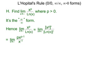 H. xp
Ln(x)x∞
It’s the form." ∞ "
∞
Hence limx∞ =
where p > 0.Find lim
limx∞
= limx∞
pxp-1
x-1
xp
Ln(x)
[xp]'
[Ln(x)]'
L'Hopital's Rule (0/0, ∞/∞, ∞*0 forms)
 