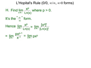 H. xp
Ln(x)x∞
It’s the form." ∞ "
∞
Hence limx∞ =
where p > 0.Find lim
limx∞
= limx∞
pxp-1
x-1
xp
Ln(x)
[xp]'
[Ln(x)]'
= limx∞
pxp
L'Hopital's Rule (0/0, ∞/∞, ∞*0 forms)
 