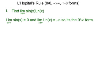 I.
x0+
Find lim sin(x)Ln(x)
Lim sin(x) = 0 and lim Ln(x) = -∞ so its the 0*∞ form.
x0+ x0+
L'Hopital's Rule (0/0, ∞/∞, ∞*0 forms)
 