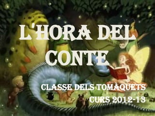 L’HORA DEL
CONTE
CLASSE DELS TOMÀQUETS
CURS 2012-13
 
