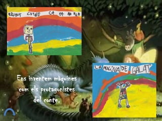 Ens inventem màquines
com els protagonistes
del conte.
 