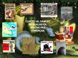 CLIQUEU AL DAMUNT
DE QUALSEVOL
IMATGE PER
COMENÇAR
 