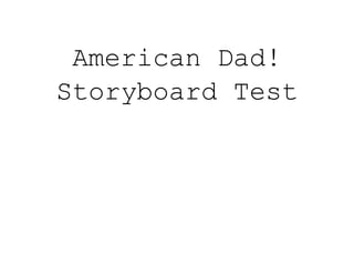 American Dad!
Storyboard Test
 