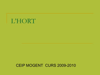 L’HORT CEIP MOGENT  CURS 2009-2010 