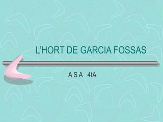 L’HORT DE GARCIA FOSSAS
A S A 4tA
 