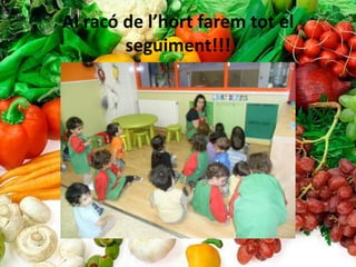 Al racó de l’hort farem tot el
        seguiment!!!
 