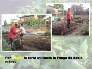 Per airejar la terra utilitzem la Fanga de doble 
mànec 
 