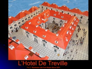 L’Hotel De TrevilleL’Hotel De TrevilleThe 2The 2ndnd
Musketeer tale from Bayko Baron 2011Musketeer tale from Bayko Baron 2011
 