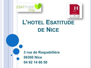 L’HOTEL ESATITUDE
     DE NICE



3 rue de Roquebilière
06300 Nice
04 92 14 60 50
 