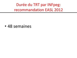 Durée du TRT par INFpeg:
    recommandation EASL 2012


• 48 semaines
 