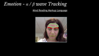 Emotion - α / β wave Tracking
Mind Reading Markup Language
 