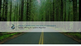 PROJECT MONITORING AND QUALITY ASSURANCE
Service offering for Systems Migration
 
