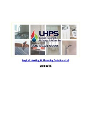  
 
 
 
HTULogical Heating & Plumbing Solutions LtdUTH  
Blog Book 
 
 
 
 
 
 
 
 
 
 
 
 
 