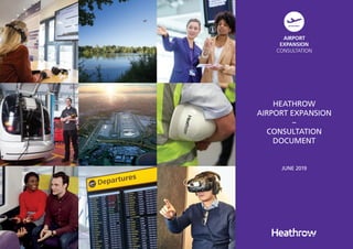 Page 1
HEATHROW
AIRPORT EXPANSION
–
CONSULTATION
DOCUMENT
JUNE 2019
 
