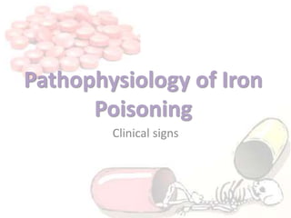 Clinical signs
Pathophysiology of Iron
Poisoning
 