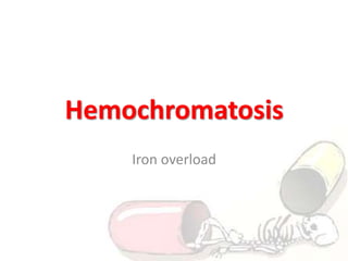 Hemochromatosis
Iron overload
 