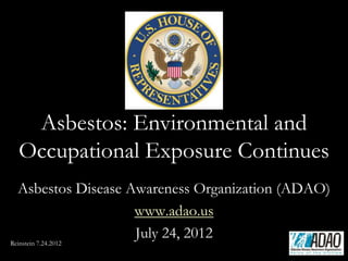 Asbestos: Environmental and
   Occupational Exposure Continues
  Asbestos Disease Awareness Organization (ADAO)
                    www.adao.us
                    July 24, 2012
Reinstein 7.24.2012
 