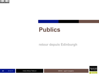 Institut Mines-Télécom
Publics
retour depuis Edinburgh
25-mai-14 MOOC - agent mutagène20
 