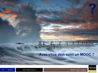 Institut Mines-Télécom
Avez-vous déjà suivi un MOOC ?
25-mai-14 MOOC - agent mutagène3
 