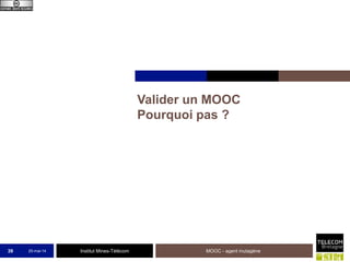Institut Mines-Télécom
Valider un MOOC
Pourquoi pas ?
25-mai-14 MOOC - agent mutagène39
 