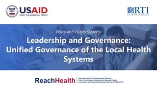Policy and Health Systems
Leadership and Governance:
Unified Governance of the Local Health
Systems
 