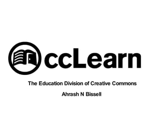 The Education Division of Creative Commons Ahrash N Bissell  