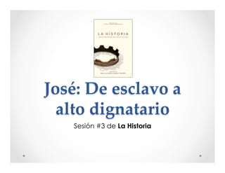 José: De esclavo a 
alto dignatario 
Sesión #3 de La Historia 
 