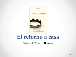 El retorno a casa
Sesión #19 de La Historia
 