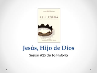 Jesús, Hijo de Dios
Sesión #25 de La Historia
 