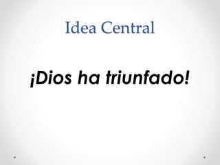 Idea Central
¡Dios ha triunfado!
 