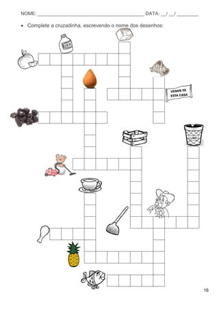 16
NOME: ________________________________________ DATA: __/ __/ ________
 Complete a cruzadinha, escrevendo o nome dos desenhos:
 