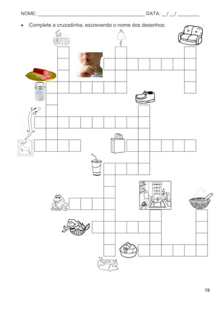 19
NOME: ________________________________________ DATA: __/ __/ ________
 Complete a cruzadinha, escrevendo o nome dos desenhos:
 