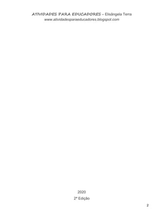2
ATIVIDADES PARA EDUCADORES – Elisângela Terra
www.atividadesparaeducadores.blogspot.com
2020
2ª Edição
 