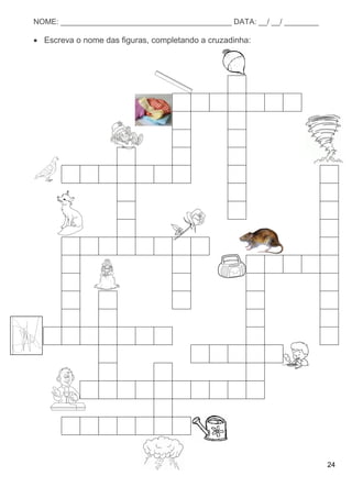 24
NOME: ________________________________________ DATA: __/ __/ ________
 Escreva o nome das figuras, completando a cruzadinha:
 