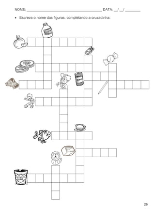 26
NOME: ________________________________________ DATA: __/ __/ ________
 Escreva o nome das figuras, completando a cruzadinha:
 