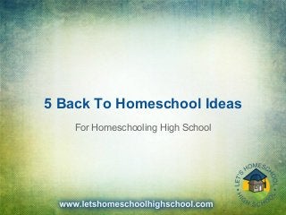 5 Back To Homeschool Ideas
For Homeschooling High School
 