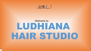 LUDHIANA
HAIR STUDIO
Welcome to
 