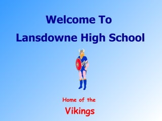 Welcome To  Lansdowne High School Home of the   Vikings 