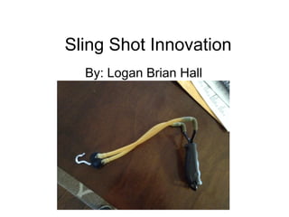 Sling Shot Innovation
By: Logan Brian Hall
 