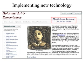 Implementing new technology

                  Moodle lesson developed
                     for use with iPad
 