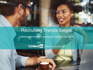 Recruiting Trends België 
3 Belangrijke trends in werving en selectie voor 2015 
 