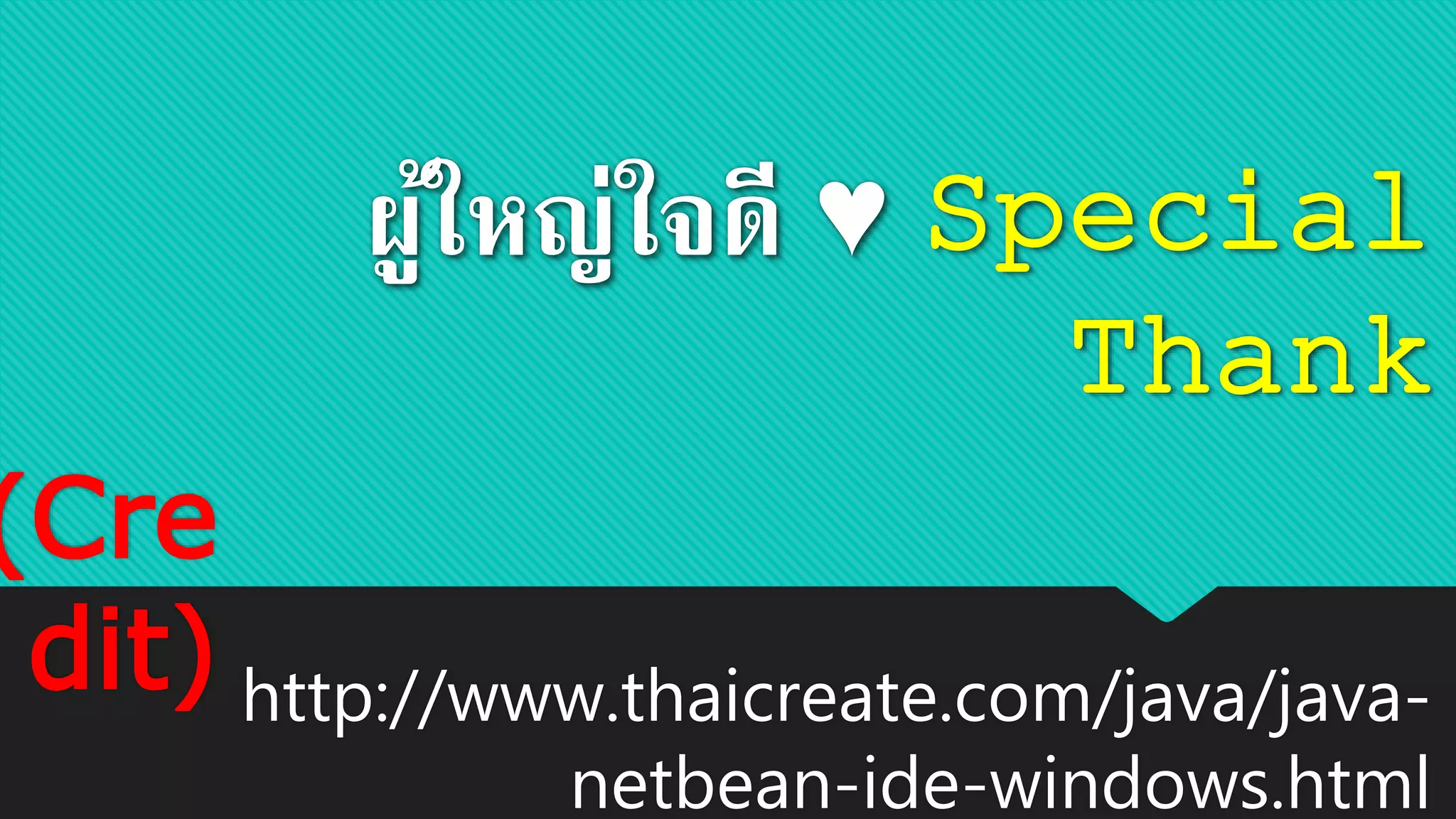 ผู้ใหญ่ใจดี ♥ Special
Thank
http://www.thaicreate.com/java/java-
netbean-ide-windows.html
(Cre
dit)
 