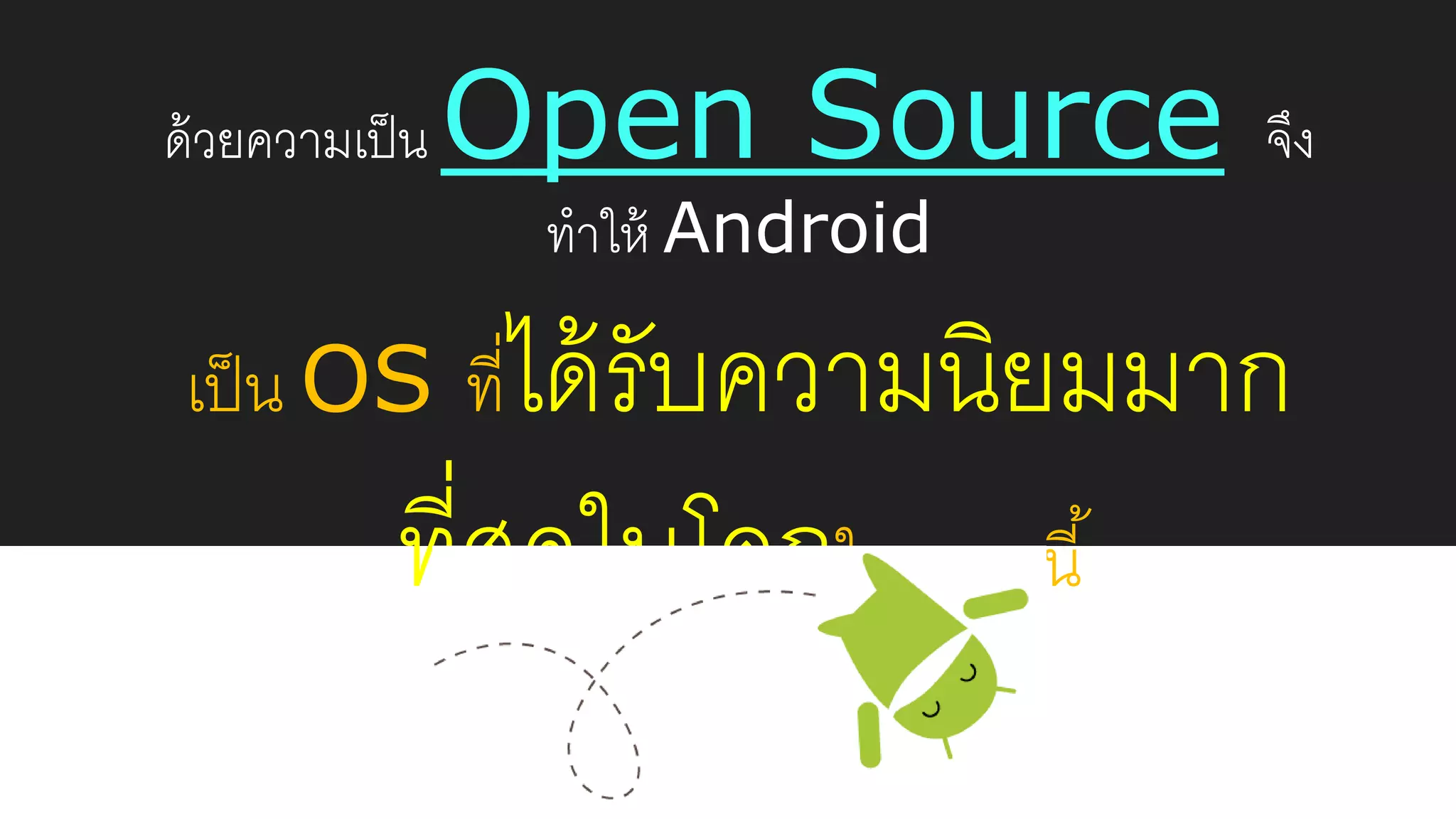 ด้วยความเป็น Open Source จึง
ทาให้ Android
เป็น OS ที่ได้รับความนิยมมาก
ที่สุดในโลกในขนาดนี้
 