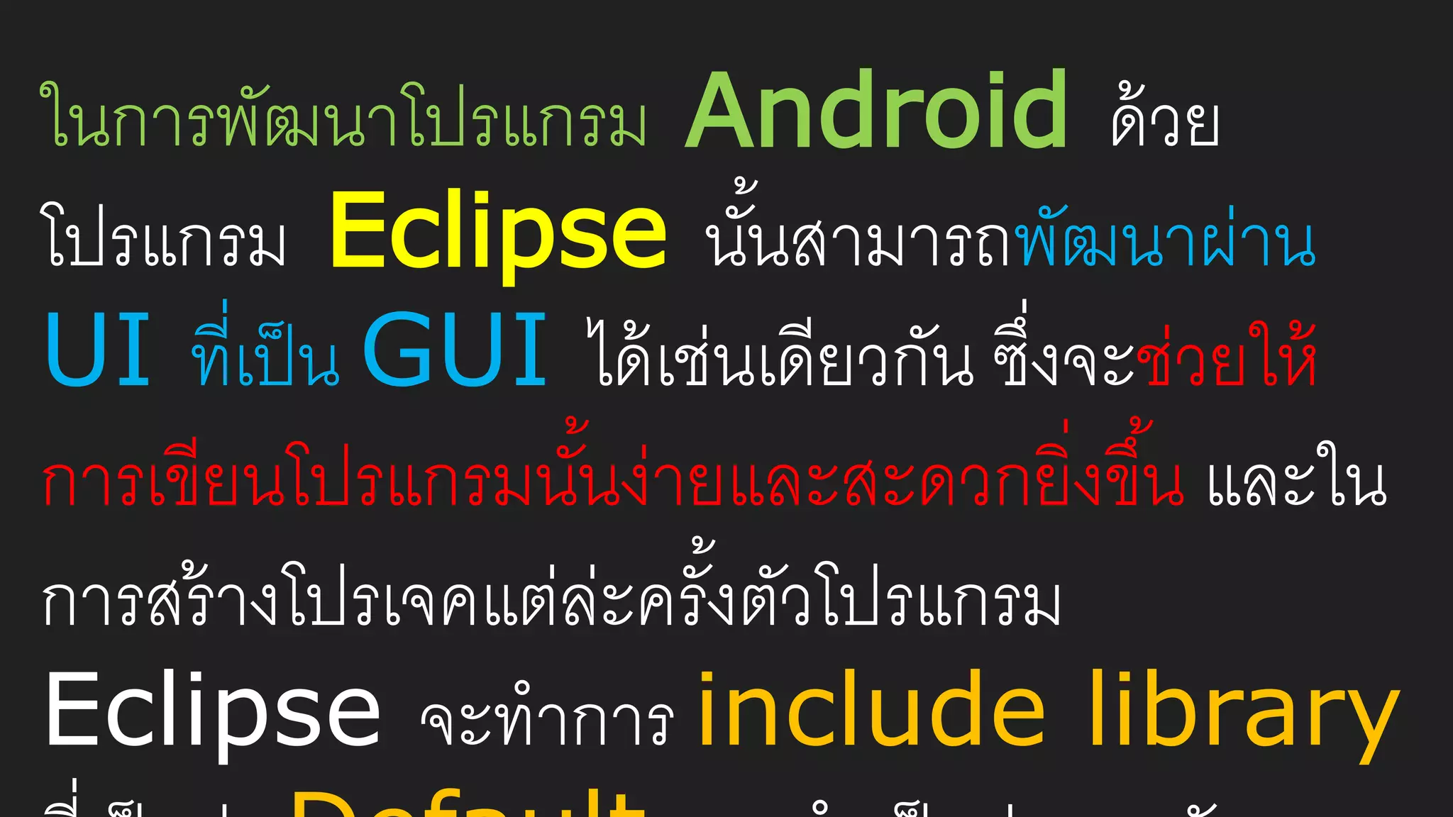 ในการพัฒนาโปรแกรม Android ด้วย
โปรแกรม Eclipse นั้นสามารถพัฒนาผ่าน
UI ที่เป็น GUI ได้เช่นเดียวกัน ซึ่งจะช่วยให้
การเขียนโปรแกรมนั้นง่ายและสะดวกยิ่งขึ้น และใน
การสร้างโปรเจคแต่ล่ะครั้งตัวโปรแกรม
Eclipse จะทาการ include library
 