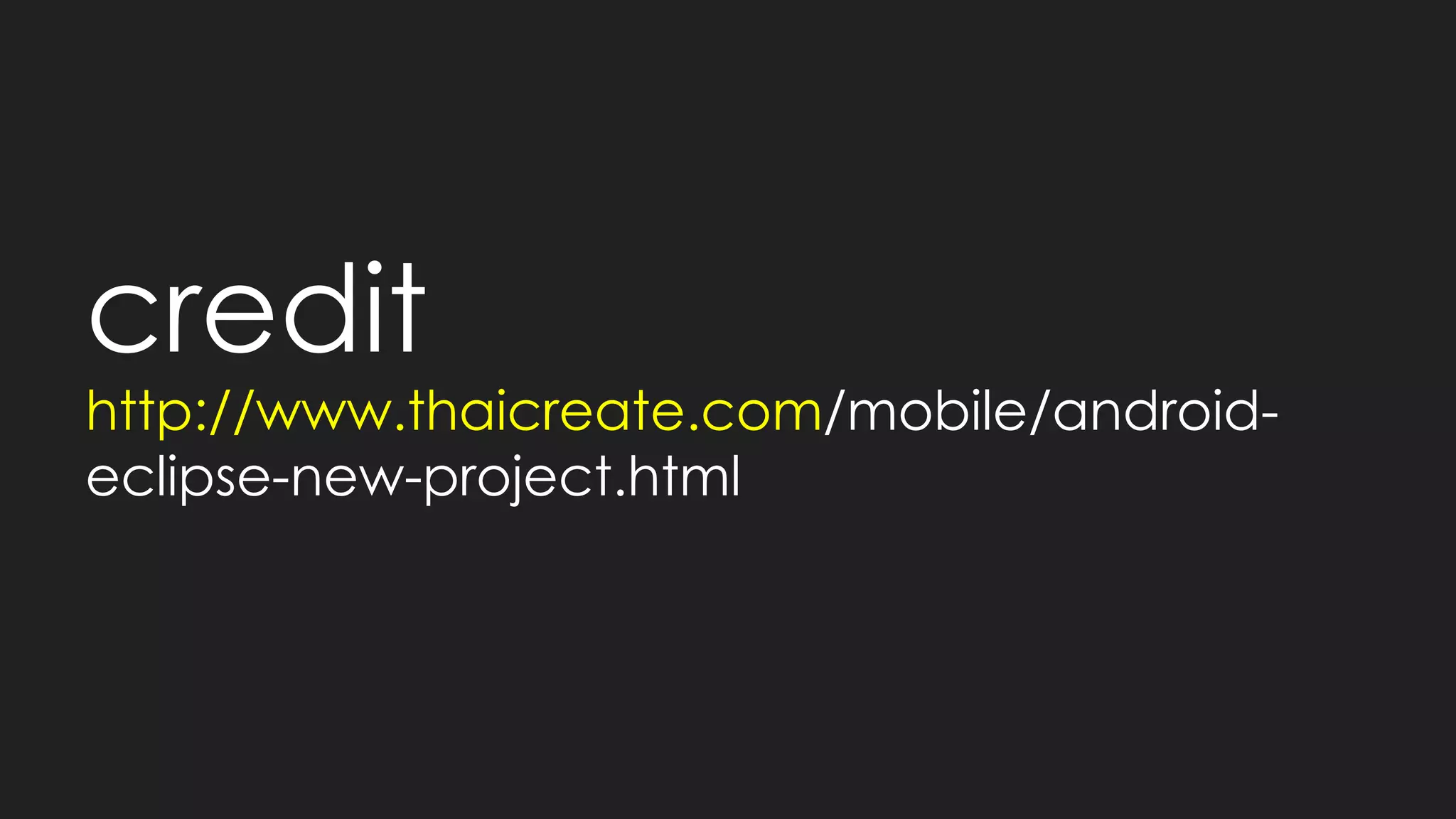 http://www.thaicreate.com/mobile/android-
eclipse-new-project.html
credit
 