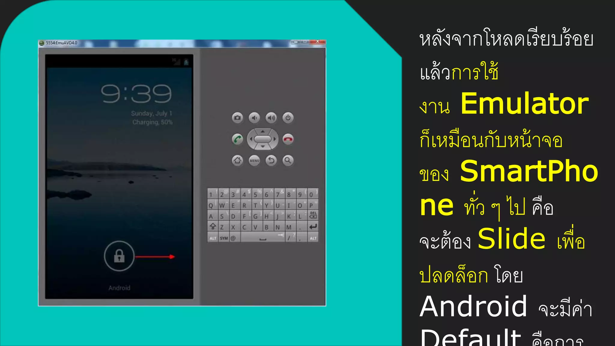 หลังจากโหลดเรียบร้อย
แล้วการใช้
งาน Emulator
ก็เหมือนกับหน้าจอ
ของ SmartPho
ne ทั่ว ๆ ไป คือ
จะต้อง Slide เพื่อ
ปลดล็อก โดย
Android จะมีค่า
 
