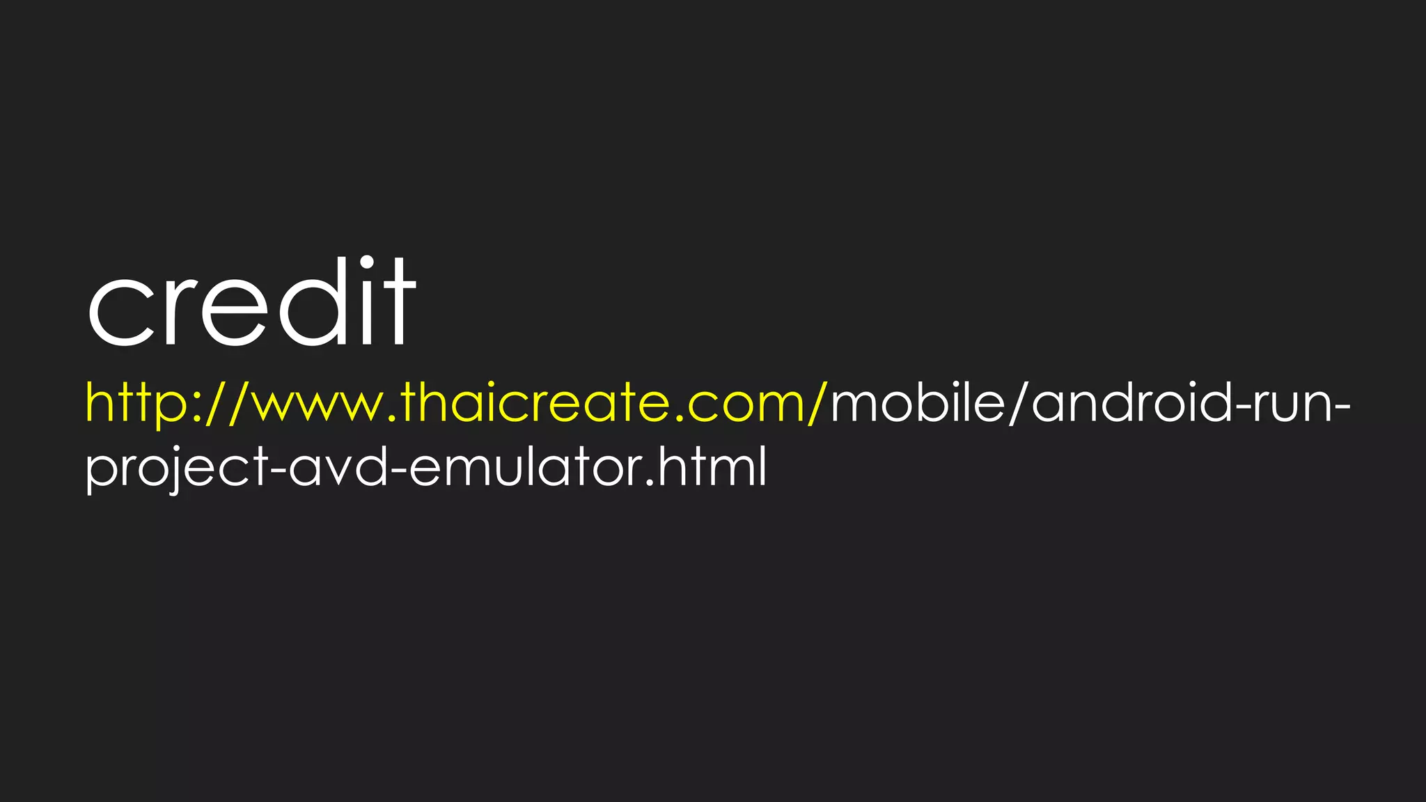 http://www.thaicreate.com/mobile/android-run-
project-avd-emulator.html
credit
 