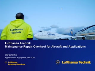 Olaf Schönfeld
AppDynamics AppSphere, Dec 2015
Lufthansa Technik
Maintenance Repair Overhaul for Aircraft and Applications
 